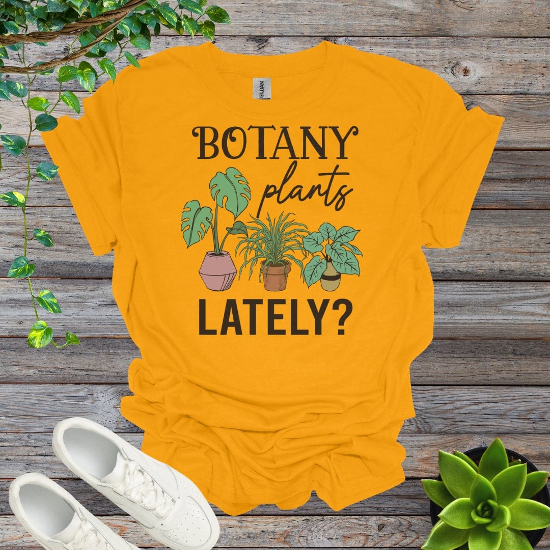 Gold / S Botany Plants Lately? Shirt