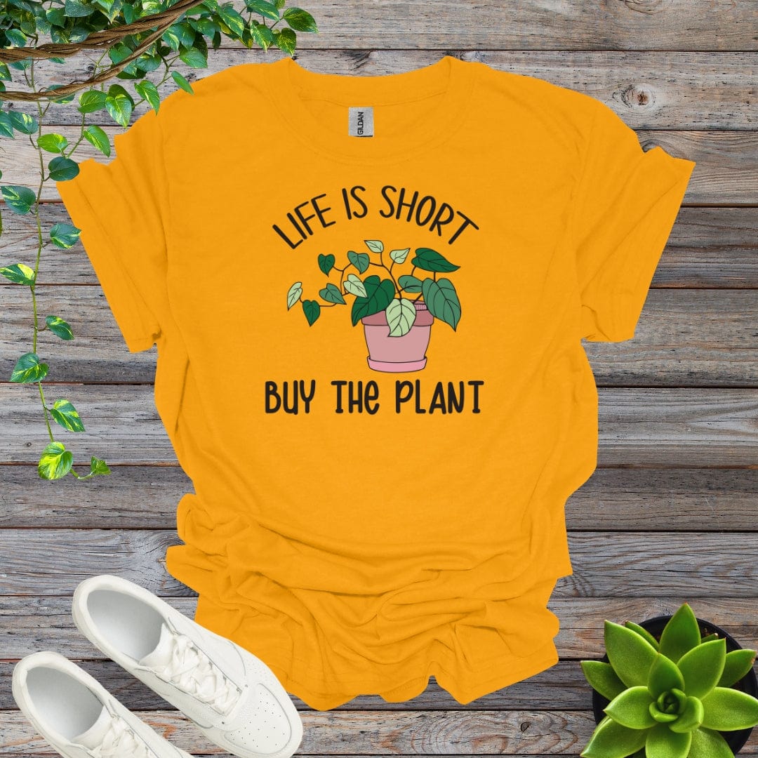 Gold / S Life Is Short, Buy The Plant Shirt