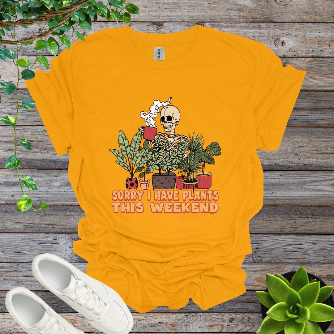 Gold / S Sorry I Have Plants This Weekend Shirt