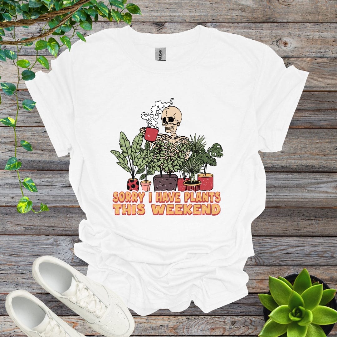 White / S Sorry I Have Plants This Weekend Shirt